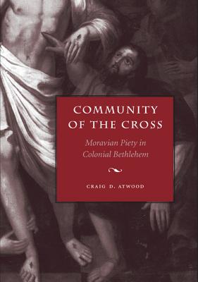 Community of the Cross: Moravian Piety in Colonial Bethlehem (Max Kade Research Institute: Germans Beyond Europe)