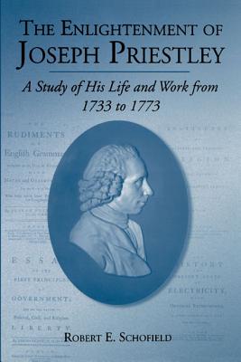 The Enlightenment of Joseph Priestley: A Study of His Life and Work from 1733 to 1773 (Volume 0)