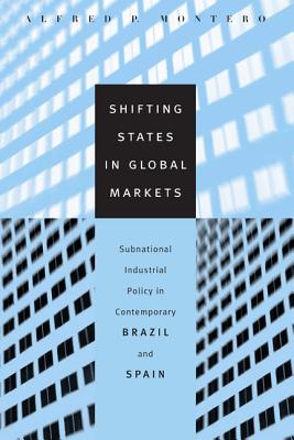 Shifting States In Global Markets: Subnational Industrial Policy in Contemporary Brazil And Spain