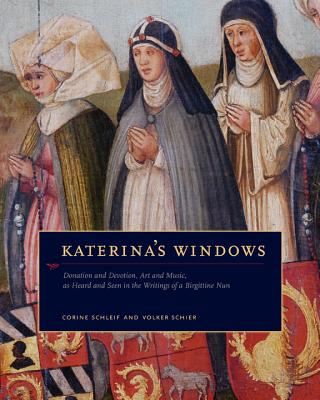 Image for Katerina's Windows: Donation and Devotion, Art and Music, as Heard and Seen in the Writings of a Birgittine Nun Katerina's Windows: Donation and Devotion, Art and Music, as Heard and Seen in the Writings of a Birgittine Nun