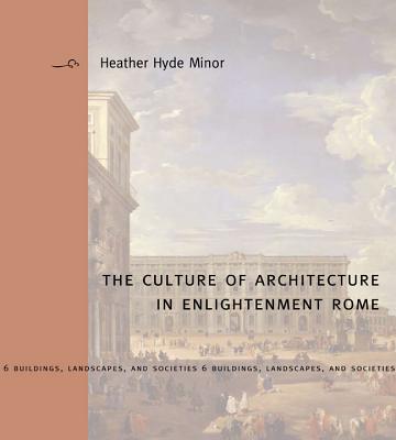 The Culture of Architecture in Enlightenment Rome (Buildings, Landscapes, and Societies)