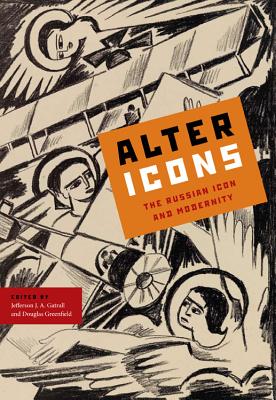 Image for Alter Icons: The Russian Icon and Modernity (Studies of the Harriman Institute, Columbia University) Alter Icons: The Russian Icon and Modernity (Studies of the Harriman Institute, Columbia University)