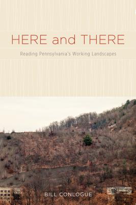 Image for Here and There: Reading Pennsylvania's Working Landscapes