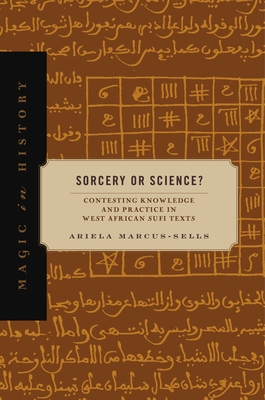 Sorcery or Science: Contesting Knowledge and Practice in West African Sufi Texts (Magic in History)