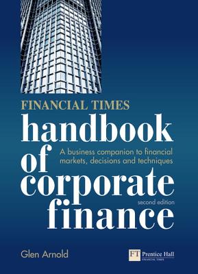 Financial Times Handbook of Corporate Finance: A Business Companion to Financial Markets, Decisions & Techniques, 2nd ed.