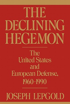 The Declining Hegemon: The United States and European Defense, 1960-1990