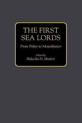 First Sea Lords: From Fisher to Mountbatten.