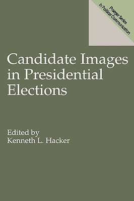 Candidate Images in Presidential Elections (Praeger Series in Political Communication)