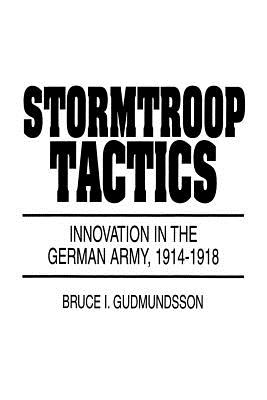 Image for Stormtroop Tactics: Innovation in the German Army 1914-1918. Stormtroop Tactics: Innovation in the German Army 1914-1918.