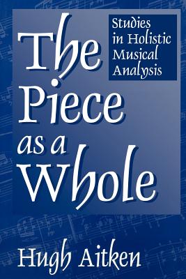 The Piece as a Whole: Studies in Holistic Musical Analysis (Contributions to the Study of Music and Dance)