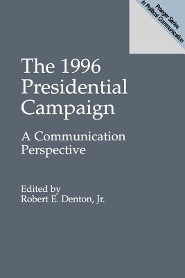 The 1996 Presidential Campaign: A Communication Perspective (Praeger Series in Political Communication)