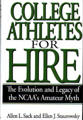Image for College Athletes for Hire: The Evolution and Legacy of the NCAA's Amateur Myth