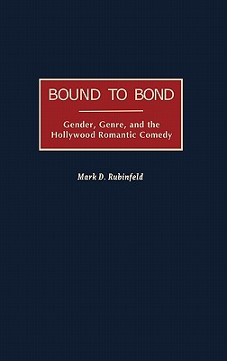 Image for Bound to Bond: Gender, Genre, and the Hollywood Romantic Comedy Bound to Bond: Gender, Genre, and the Hollywood Romantic Comedy