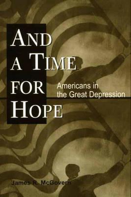 And a Time for Hope: Americans in the Great Depression