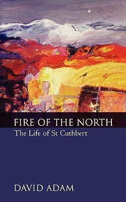 Fire of the North: The Life of St. Cuthbert