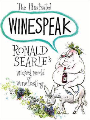 THE ILLUSTRATED WINESPEAK : Ronald Searleandapos;s Wicked World of Winetasting