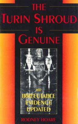 The Turin Shroud Is Genuine: The Irrefutable Evidence Updated