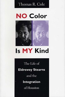 No Color is My Kind The Life of Eldrewey Stearns and the Integration of Houston