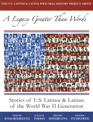 A Legacy Greater Than Words Signed by Author Rivas Rodriguez Stories of U. S. Latinos and Latinas of the WWII Generation