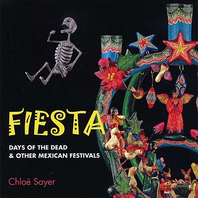 Fiesta: Days of the Dead & Other Mexican Festivals Sayer, Chlo