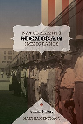 Naturalizing Mexican Immigrants A Texas History