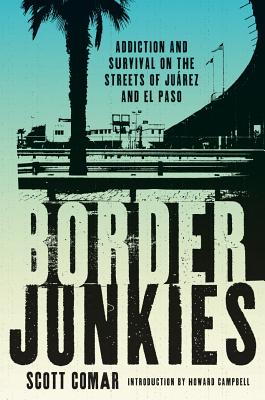 Border Junkies: Addiction and Survival on the Streets of Jurez and El Paso (Inter-America Series)