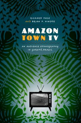 Amazon Town TV: An Audience Ethnography in Gurup, Brazil (Joe R. and Teresa Lozano Long Series in Latin American and Latino Art and Culture)