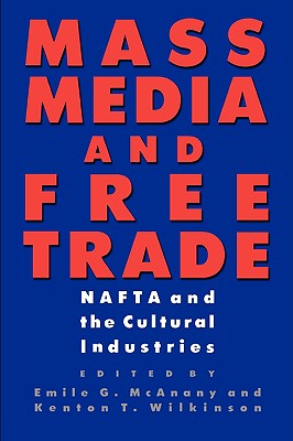 Mass Media and Free Trade: NAFTA and the Cultural Industries