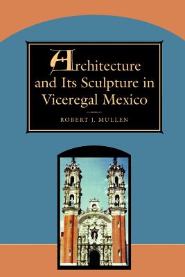 Image for Architecture and Its Sculpture in Viceregal Mexico