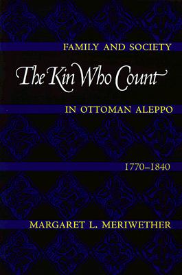 The Kin Who Count: Family and Society in Ottoman Aleppo, 1770-1840