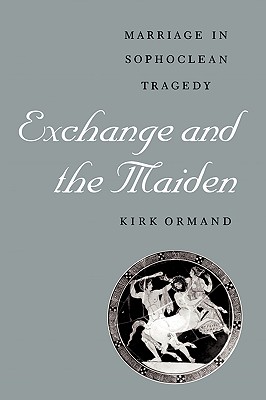 Exchange and the Maiden: Marriage in Sophoclean Tragedy