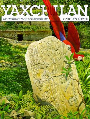 YAXCHILAN The Design of a Maya Ceremonial City