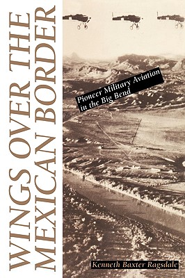 Wings over the Mexican Border: Pioneer Military Aviation in the Big Bend