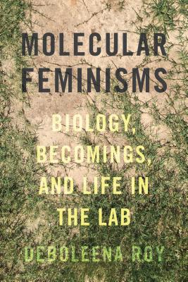 Molecular Feminisms: Biology, Becomings, and Life in the Lab (Feminist Technosciences)