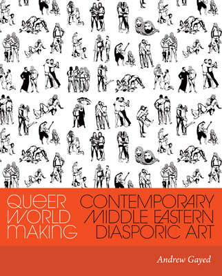 Queer World Making: Contemporary Middle Eastern Diasporic Art (Critical Ethnic Studies & Visual Culture)