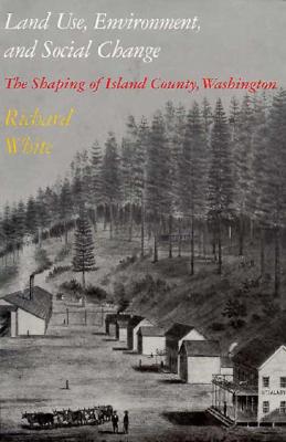 Land Use, Environment, and Social Change: The Shaping of Island County, Washington