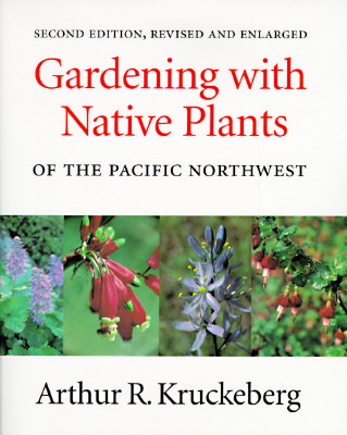 Gardening with Native Plants of the Pacific Northwest: Second Edition, Revised and Enlarged