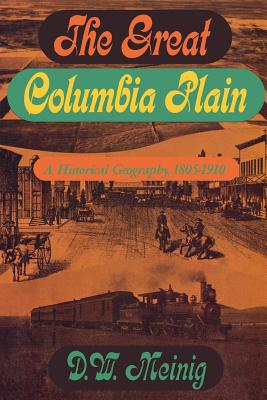 The Great Columbia Plain: A Historical Geography, 1805-1910 (Emil and Kathleen Sick Book Series in Western History and Biography)