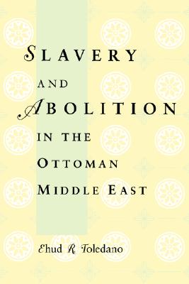 Slavery and Abolition in the Ottoman Middle East (Publications on the Near East)