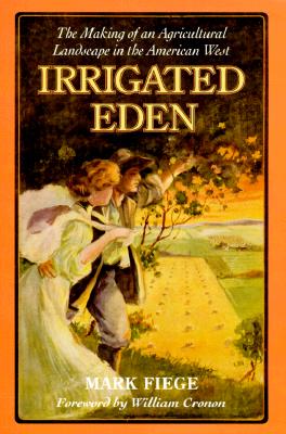 Irrigated Eden: The Making of an Agricultural Landscape in the American West (Weyerhaeuser Environmental Books)