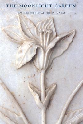 The Moonlight Garden: New Discoveries at the Taj Mahal (Asian Art and Culture)