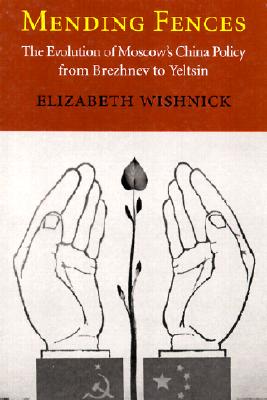 Mending Fences: The Evolution of Moscow's China Policy from Brezhnev to Yeltsin (Donald R. Ellegood International Publications)
