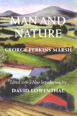 Man and Nature: Or, Physical Geography as Modified by Human Action [Weyerhaeuser Environmental Classics]