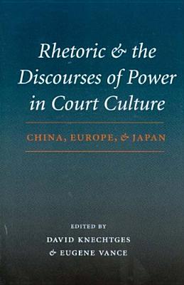 Rhetoric and the Discourses of Power in Court Culture: China, Europe, and Japan