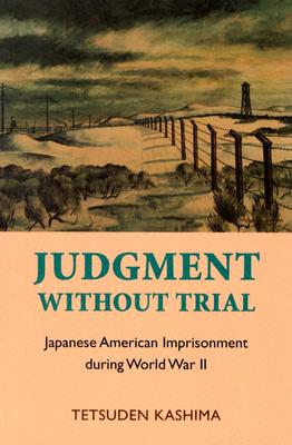Judgment without Trial: Japanese American Imprisonment during World War II