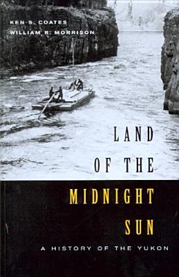 LAND OF THE MIDNIGHT SUN: A HISTORY OF THE YUKON
