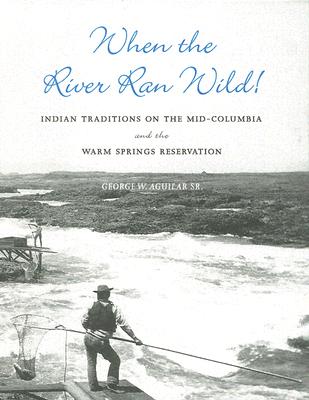 When the River Ran Wild! Indian Traditions on the Mid-Columbia and the Warm Springs Reservation