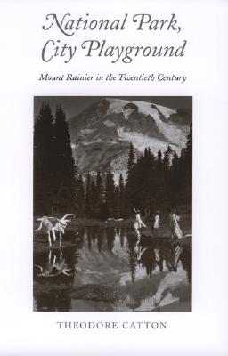 National Park, City Playground: Mount Rainier in the Twentieth Century