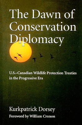 The Dawn of Conservation Diplomacy: U.S.-Canadian Wildlife Protection Treaties in the Progressive Era (Weyerhaeuser Environmental Books)
