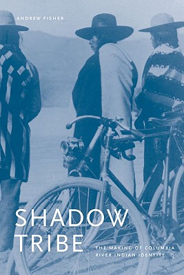 Shadow Tribe: The Making of Columbia River Indian Identity (Emil and Kathleen Sick Book Series in Western History and Biography)